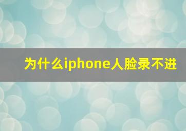 为什么iphone人脸录不进