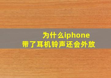 为什么iphone带了耳机铃声还会外放