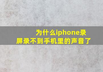 为什么iphone录屏录不到手机里的声音了