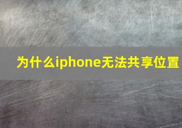 为什么iphone无法共享位置