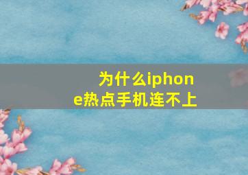 为什么iphone热点手机连不上