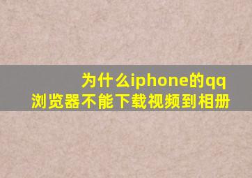 为什么iphone的qq浏览器不能下载视频到相册