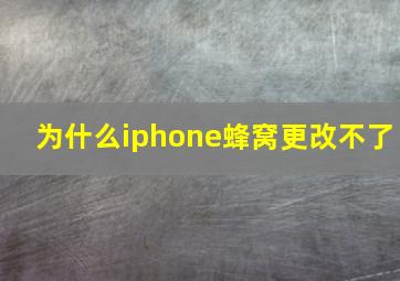 为什么iphone蜂窝更改不了