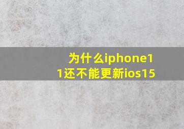 为什么iphone11还不能更新ios15