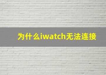 为什么iwatch无法连接