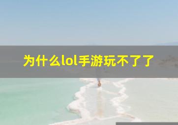 为什么lol手游玩不了了