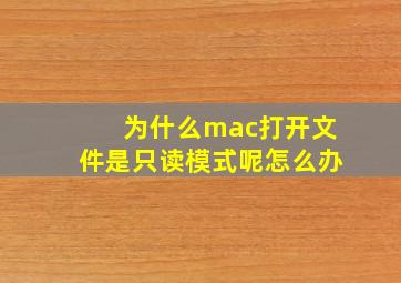 为什么mac打开文件是只读模式呢怎么办