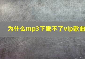 为什么mp3下载不了vip歌曲