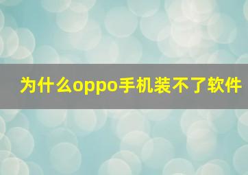 为什么oppo手机装不了软件