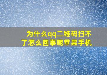 为什么qq二维码扫不了怎么回事呢苹果手机