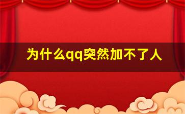 为什么qq突然加不了人