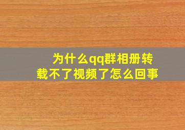 为什么qq群相册转载不了视频了怎么回事