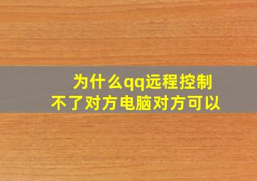 为什么qq远程控制不了对方电脑对方可以