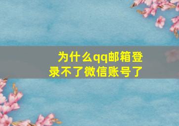 为什么qq邮箱登录不了微信账号了