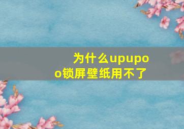 为什么upupoo锁屏壁纸用不了