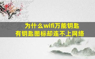 为什么wifi万能钥匙有钥匙图标却连不上网络