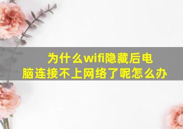 为什么wifi隐藏后电脑连接不上网络了呢怎么办