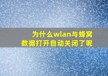 为什么wlan与蜂窝数据打开自动关闭了呢