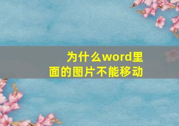 为什么word里面的图片不能移动