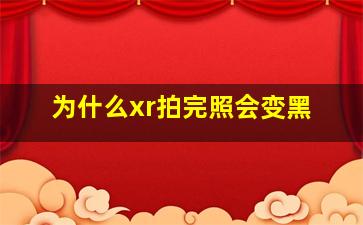 为什么xr拍完照会变黑