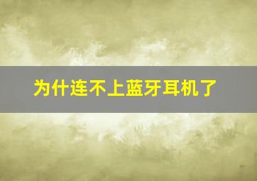 为什连不上蓝牙耳机了