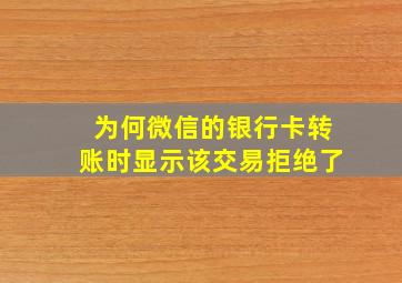 为何微信的银行卡转账时显示该交易拒绝了