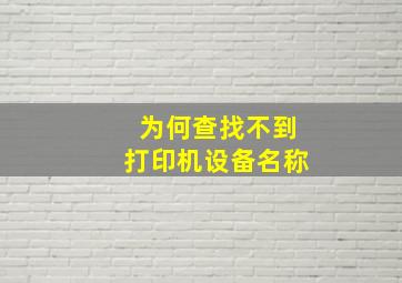 为何查找不到打印机设备名称