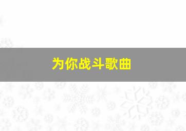 为你战斗歌曲