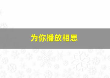 为你播放相思