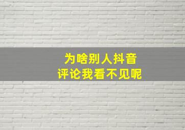 为啥别人抖音评论我看不见呢