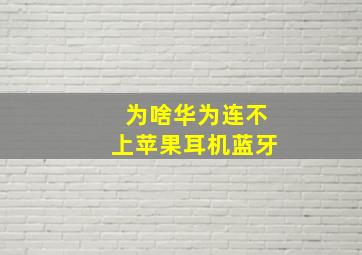 为啥华为连不上苹果耳机蓝牙