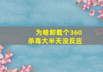 为啥卸载个360杀毒大半天没反应