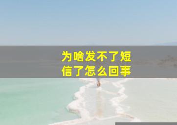 为啥发不了短信了怎么回事