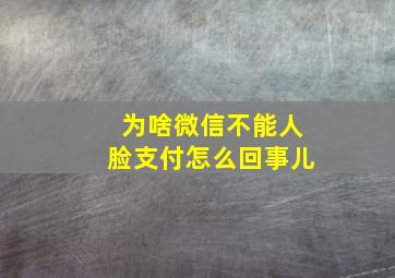 为啥微信不能人脸支付怎么回事儿