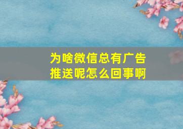 为啥微信总有广告推送呢怎么回事啊