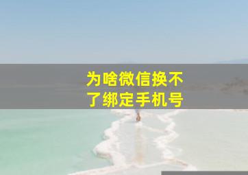 为啥微信换不了绑定手机号