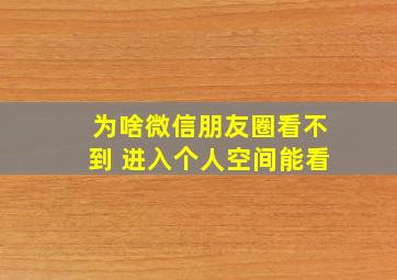 为啥微信朋友圈看不到 进入个人空间能看