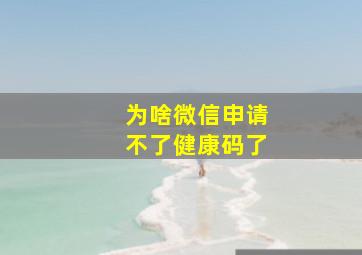 为啥微信申请不了健康码了