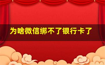 为啥微信绑不了银行卡了