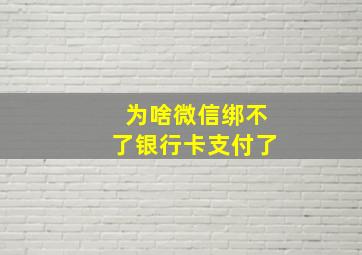 为啥微信绑不了银行卡支付了