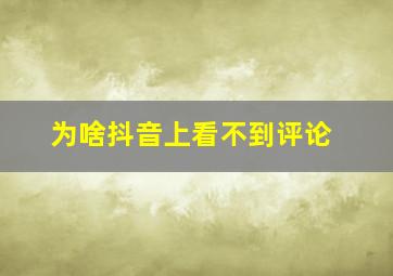 为啥抖音上看不到评论