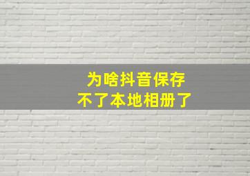 为啥抖音保存不了本地相册了