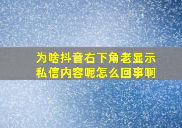 为啥抖音右下角老显示私信内容呢怎么回事啊