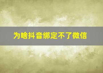 为啥抖音绑定不了微信