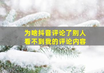 为啥抖音评论了别人看不到我的评论内容