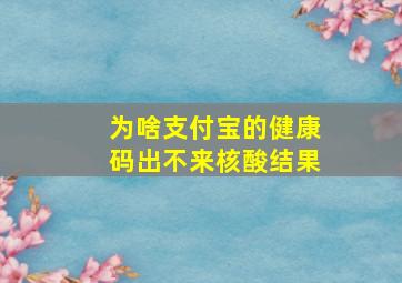 为啥支付宝的健康码出不来核酸结果