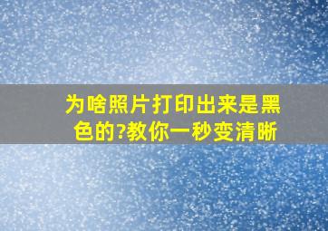 为啥照片打印出来是黑色的?教你一秒变清晰