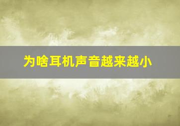 为啥耳机声音越来越小