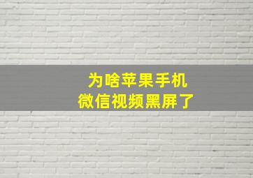 为啥苹果手机微信视频黑屏了