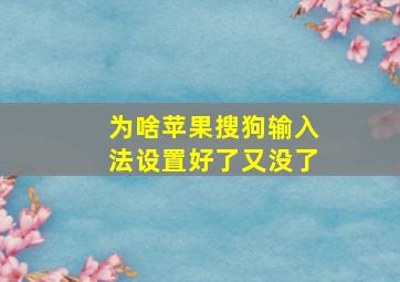 为啥苹果搜狗输入法设置好了又没了